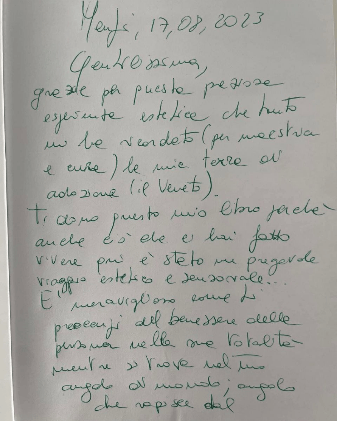 Gentilissima, grazie per questa preziosa esperienza estetica, che subito mi ha ricordato (per maestria e cura) la mia terra di adozione, il Veneto. Ti dono questo mio libro perché anche ciò che mi hai fatto vivere qui è stato un pregevole viaggio estetico e sensoriale..